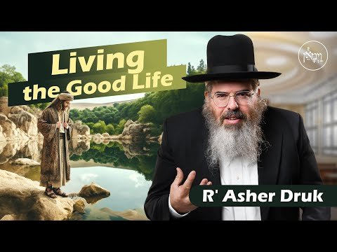 Living the Good Life! | Rabbi Asher Druk