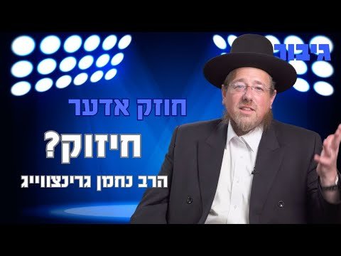 חוזק אדער חיזוק | הרב נחמן גרינצווייג