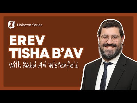 Erev Tisha B’av Halachos with Rabbi Avi Wiesenfeld