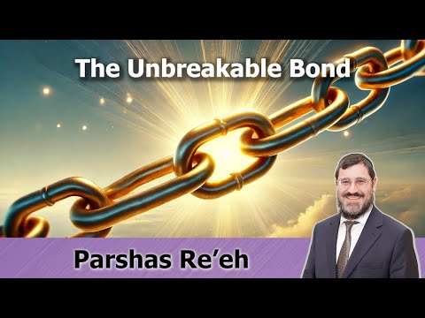 Rabbi Avi Wiesenfeld – Re’eh – The Unbreakable Bond