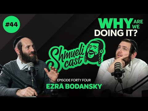Why Are We Doing It??? | Ezra Bodansky – Shmuelicast Ep. 44