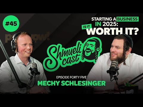 Starting a Business in 2025: Is It Worth It? | Mechy Schlesinger – Shmuelicast Ep. 45