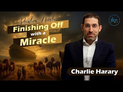Parshas Noach – Finishing Off With a Miracle | Mr. Charlie Harary
