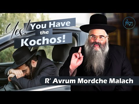 Yes, You Have the Kochos! | Rabbi Avrum Mordche Malach
