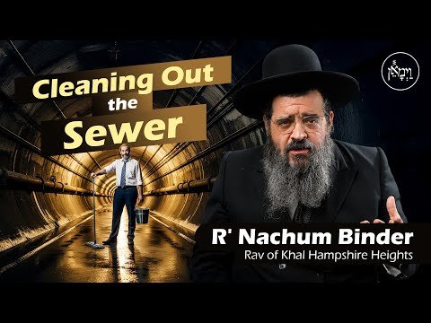 Cleaning Out the Sewer | Rabbi Nachum Binder