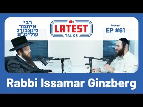 R’ Issamar Ginzberg – Latest Talks Podcast #61