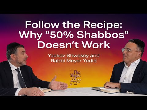 Follow the Recipe: Why “50% Shabbos” Doesn’t Work – Yaakov Shwekey & Rabbi Meyer Yedid