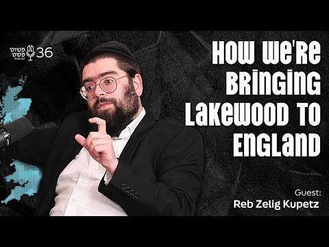 How We’re Bringing Lakewood to England! – Reb Zelig Kupetz – Pushet Pshat • Ep 36