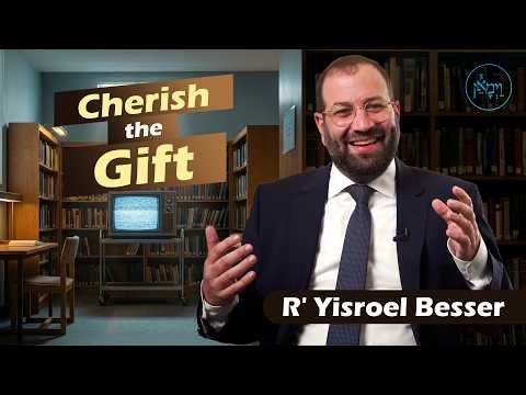 Cherish the Gift | Rabbi Yisroel Besser