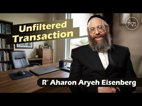 Unfiltered Transaction | Rabbi Aharon Aryeh Eisenberg