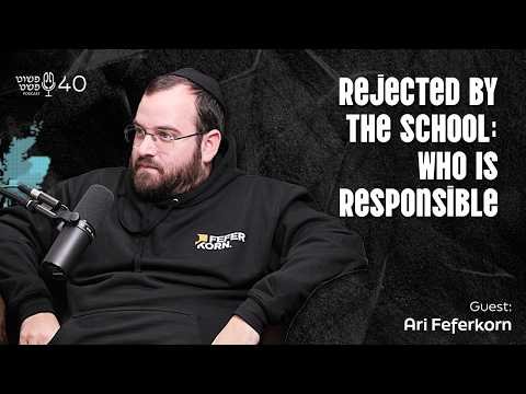 Rejected by the School: Who Is Responsible – Ari Feferkorn – Pushet Pshat • Ep 40