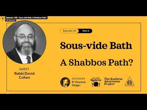 Lets Talk Kashrus Episode 119b: Sous-vide Bath, a Shabbos Path