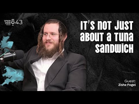 It’s Not Just About a Tuna Sandwich – Zishe Fogel – Pushet Pshat • Ep 43