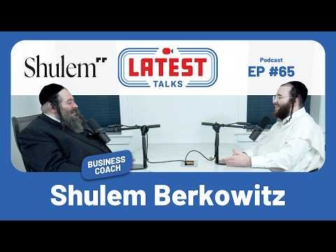 Latest Talks Podcast #65 With Shulem Berkowitz