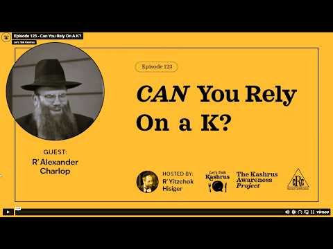 Let’s Talk Kashrus: Episode 123 – Can You Rely on a K