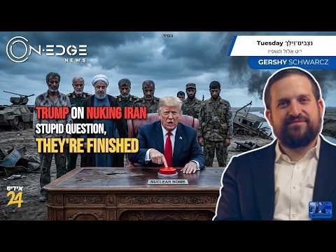 Trump on Nuking Iran Stupid Question, They’re Finished | on Edge News | Gershy Schwarcz